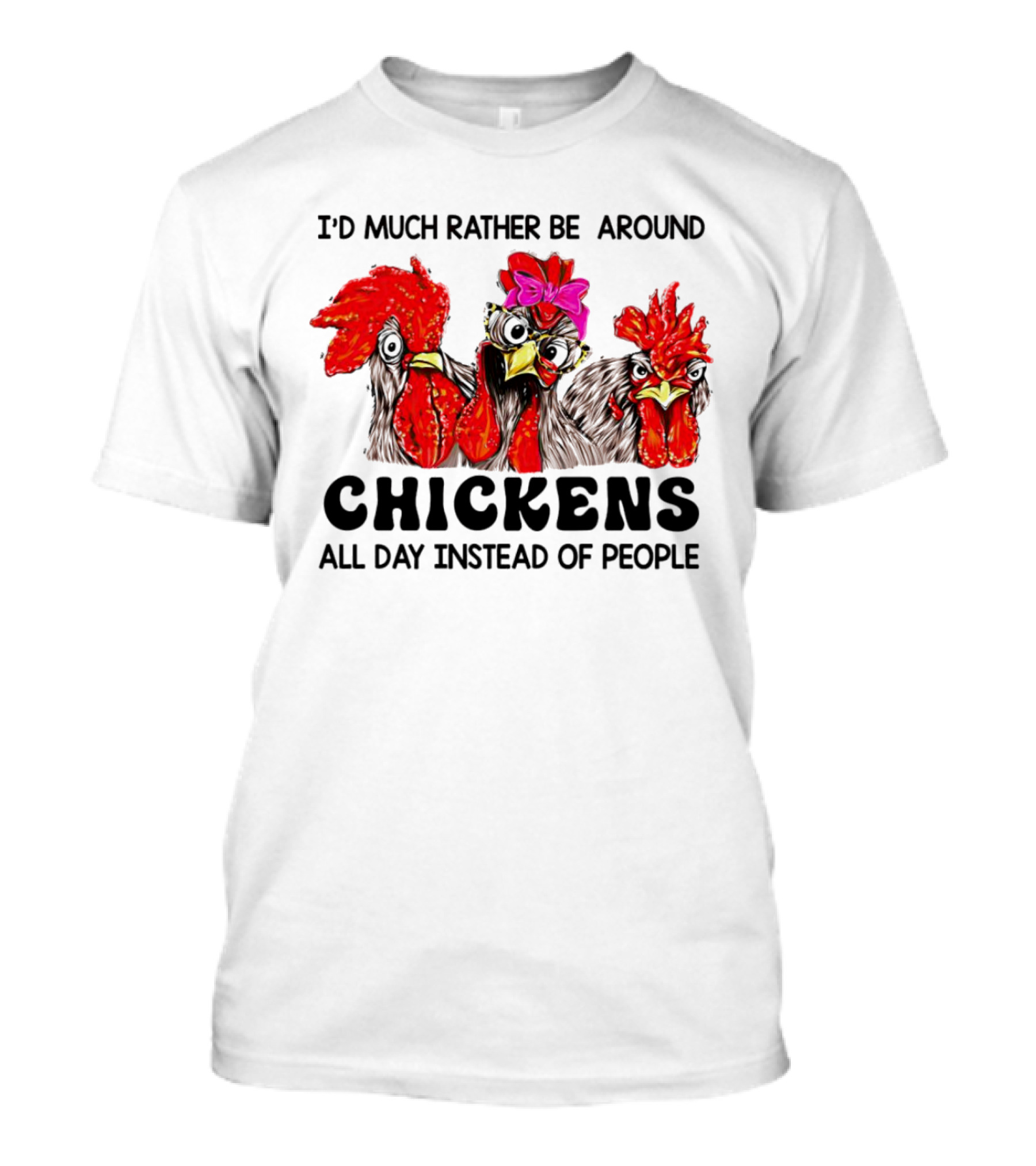 I’d Much Rather Be Around Chickens All Day Instead Of People T-Shirt