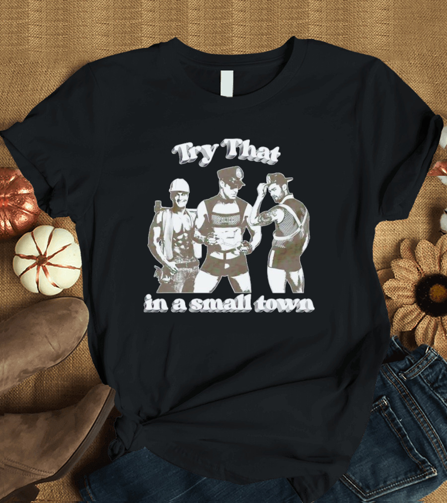 Try That In A Small Town Police Officer Construction Worker Biker T-Shirt