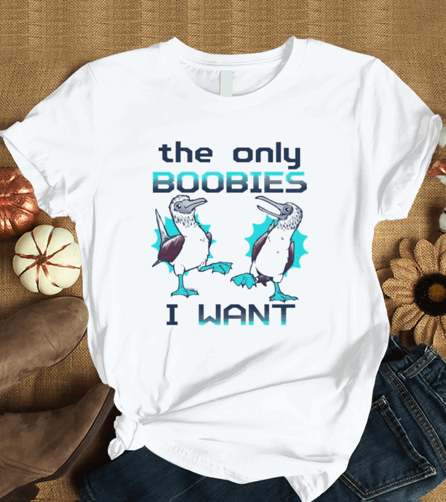 Boobies Birds The Only Boobies I Want T-Shirt