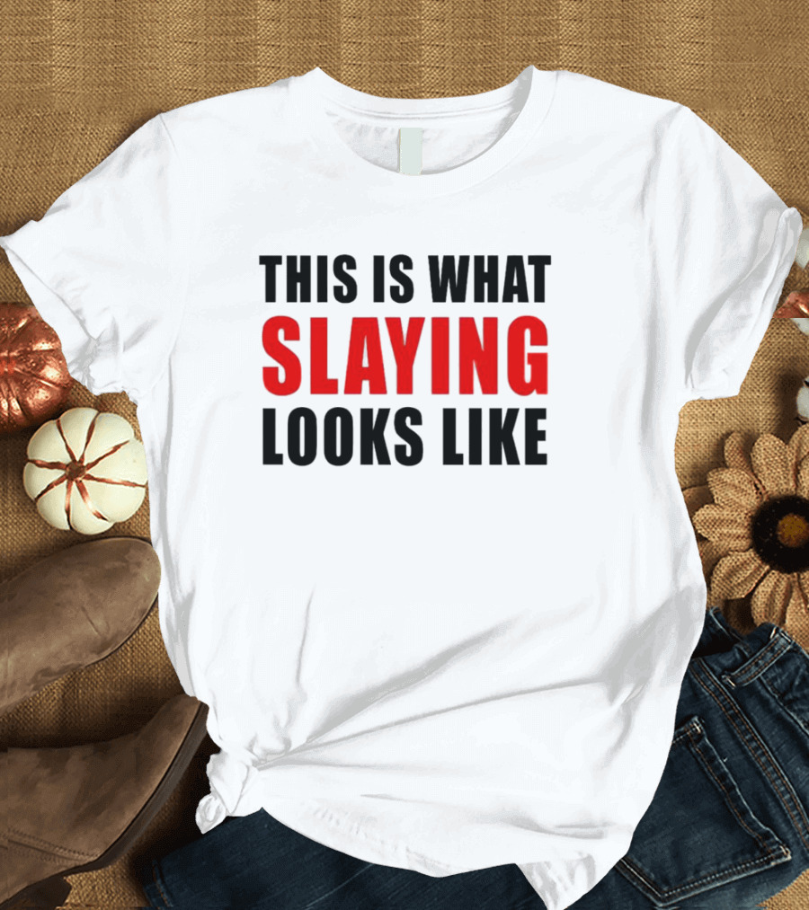 THIS IS WHAT SLAYING LOOKS LIKE T-Shirt