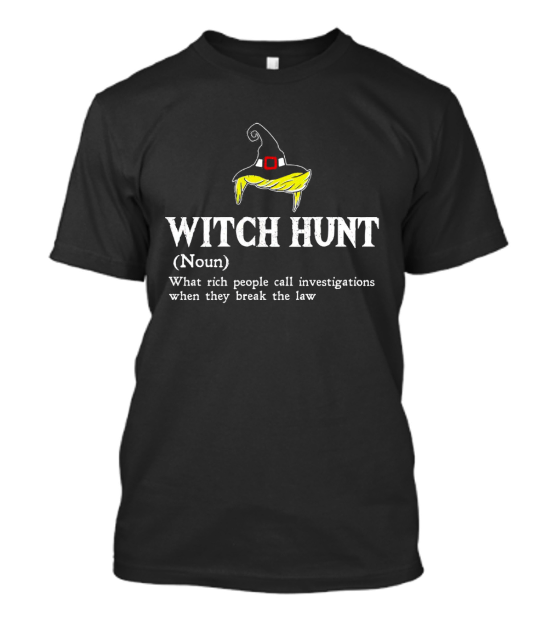 Witch Hunt Noun What Rich People Call Investigations When They Break The Law T-Shirt