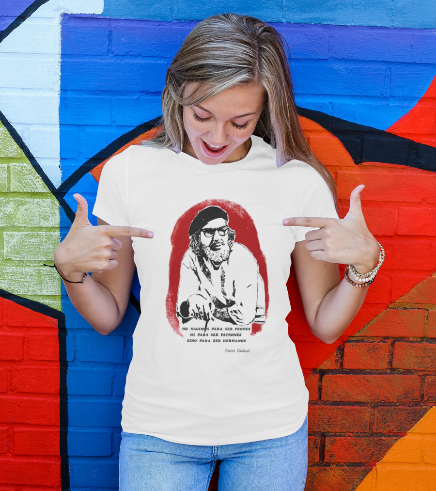 Ernesto Cardenal Quote 'No Nacimos Para Ser Piones Ni Para Ser Patrones Sino Para Ser Hermanos' Che T-Shirt