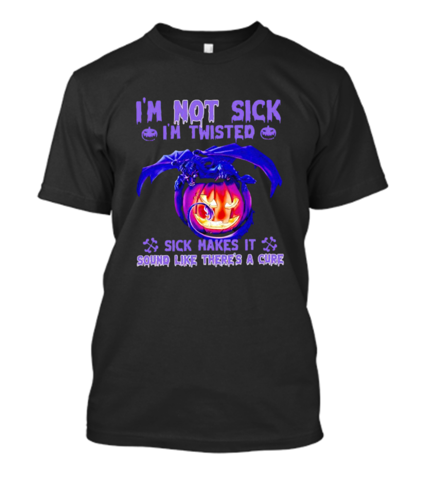 I'm Not Sick I'm Twisted Sick Makes It Sound Like There's A Cure Dragon Pumpkin T-Shirt