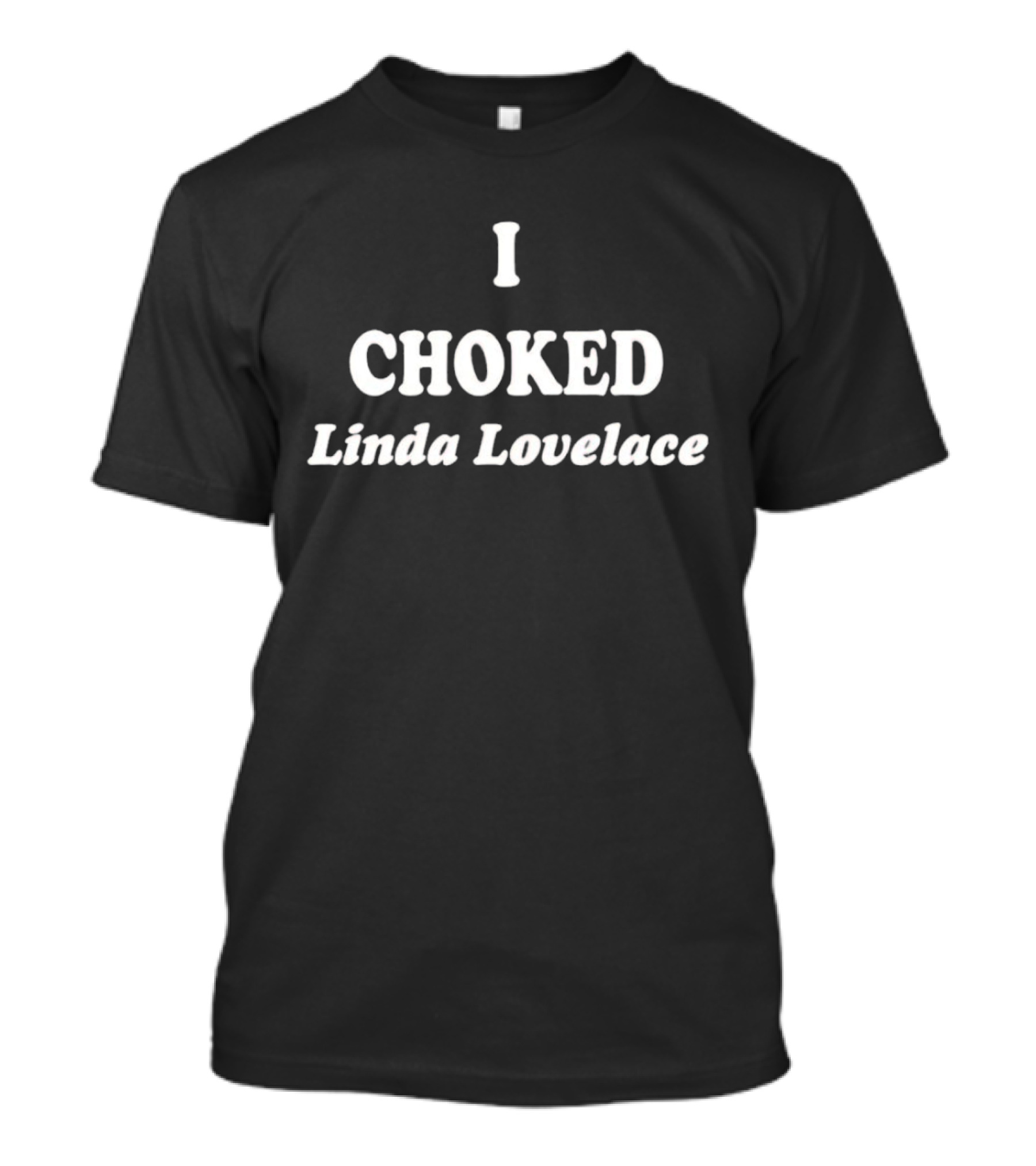 I Choked Linda Lovelace T-Shirt
