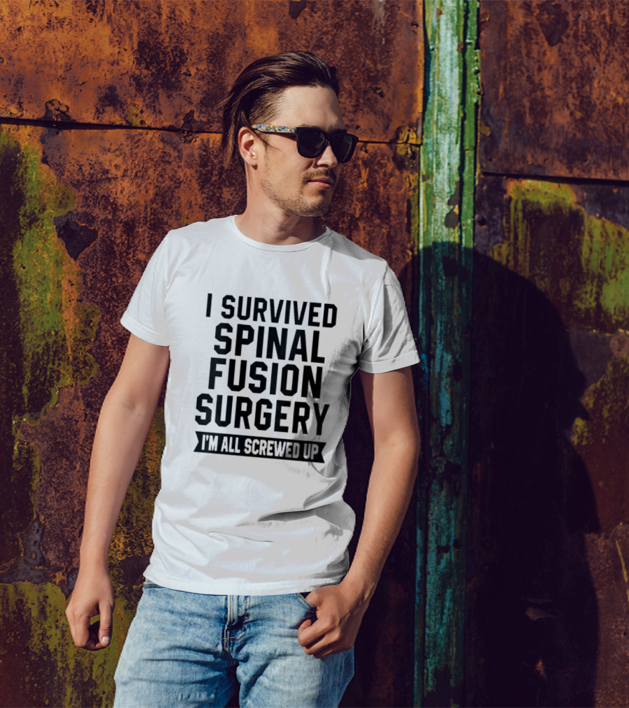 I Survived Spinal Fusion Surgery I'm All Screwed Up T-Shirt
