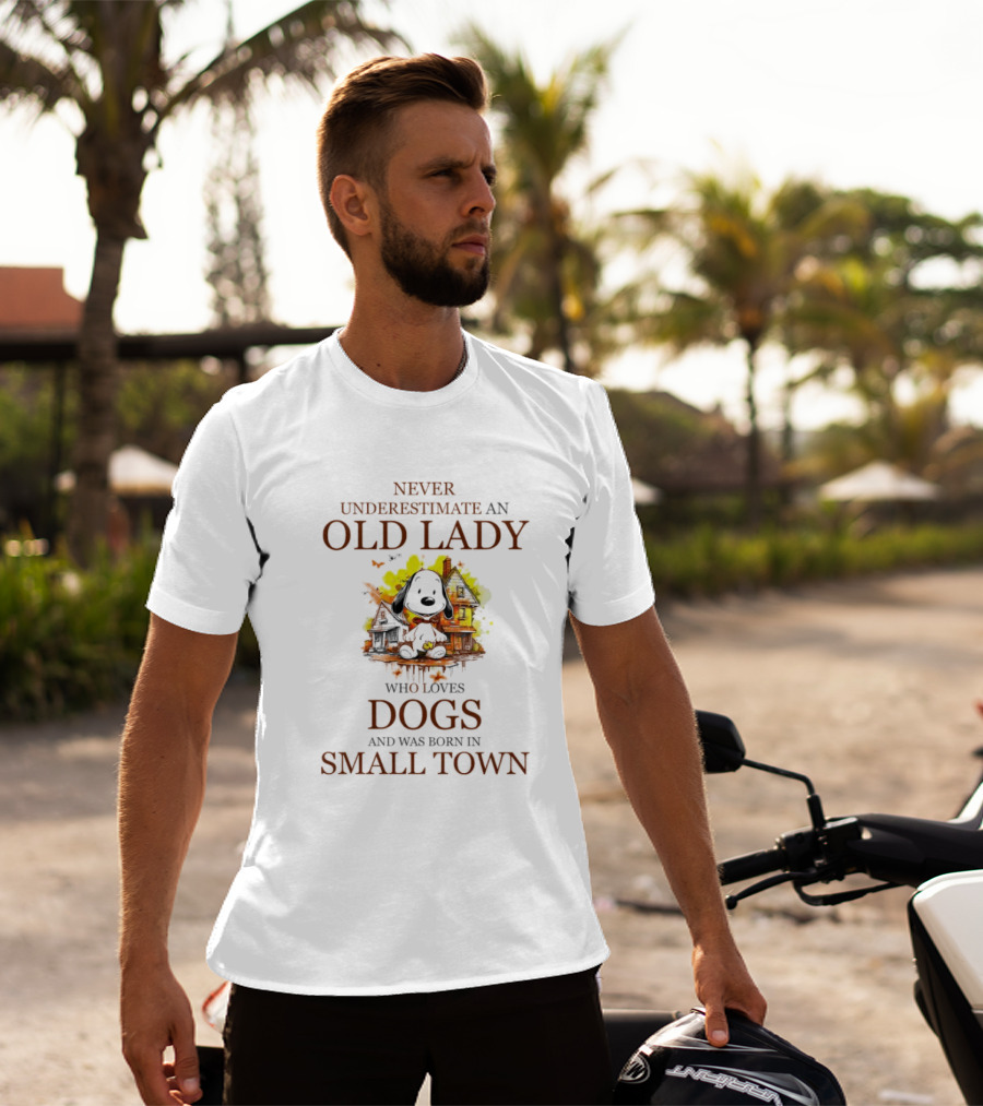 Never Underestimate An Old Lady Who Loves Dogs And Was Born In Small Town T-Shirt