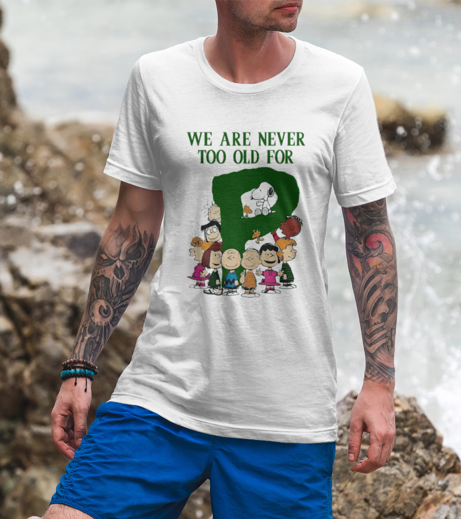 We Are Never Too Old For Peanuts Characters Charlie Brown Snoopy Woodstock Lucy Linus Sally Peppermint Patty Schroeder T-Shirt