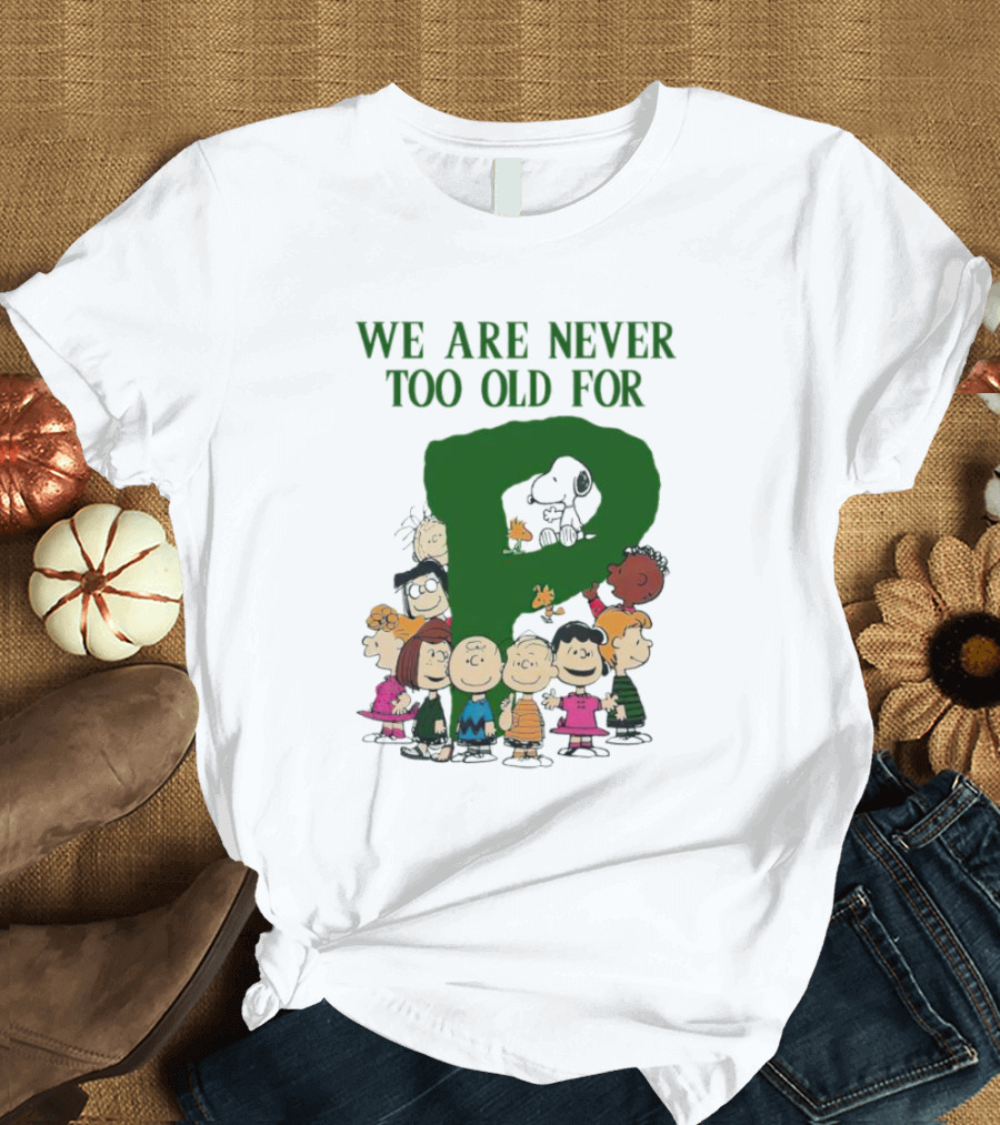 We Are Never Too Old For Peanuts Characters Charlie Brown Snoopy Woodstock Lucy Linus Sally Peppermint Patty Schroeder T-Shirt