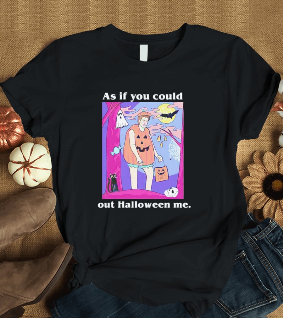 As If You Could Out Halloween Me Ghosts Bats Pumpkins Black Cats Full Moon Spiders T-Shirt