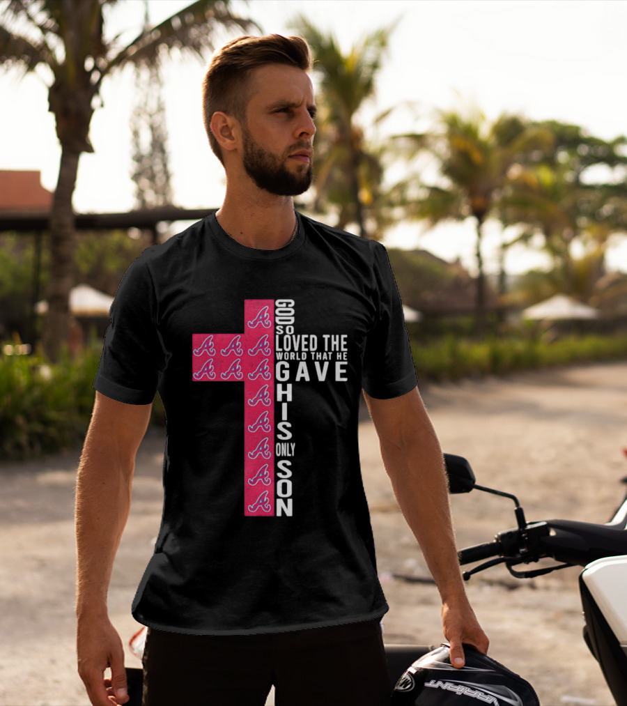 Braves Cross God So Loved The World That He Gave His Only Son T-Shirt