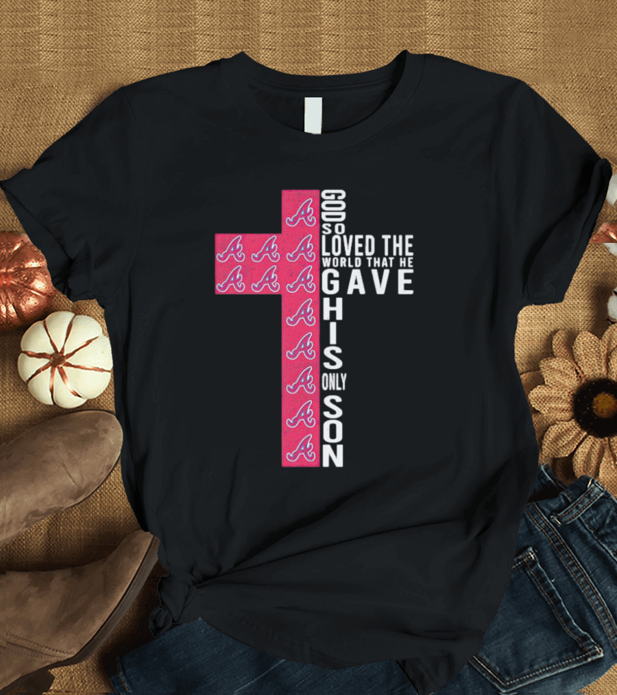 Braves Cross God So Loved The World That He Gave His Only Son T-Shirt