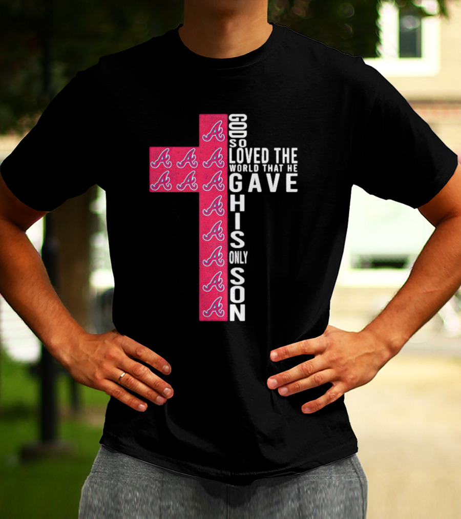 Braves Cross God So Loved The World That He Gave His Only Son T-Shirt