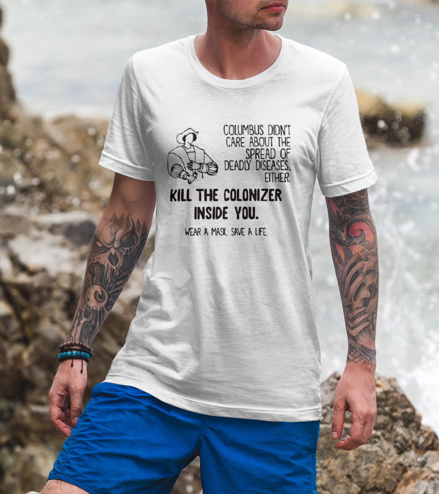 Columbus Didn't Care About The Spread Of Deadly Diseases Either Kill The Colonizer Inside You Wear A Mask Save A Life T-Shirt