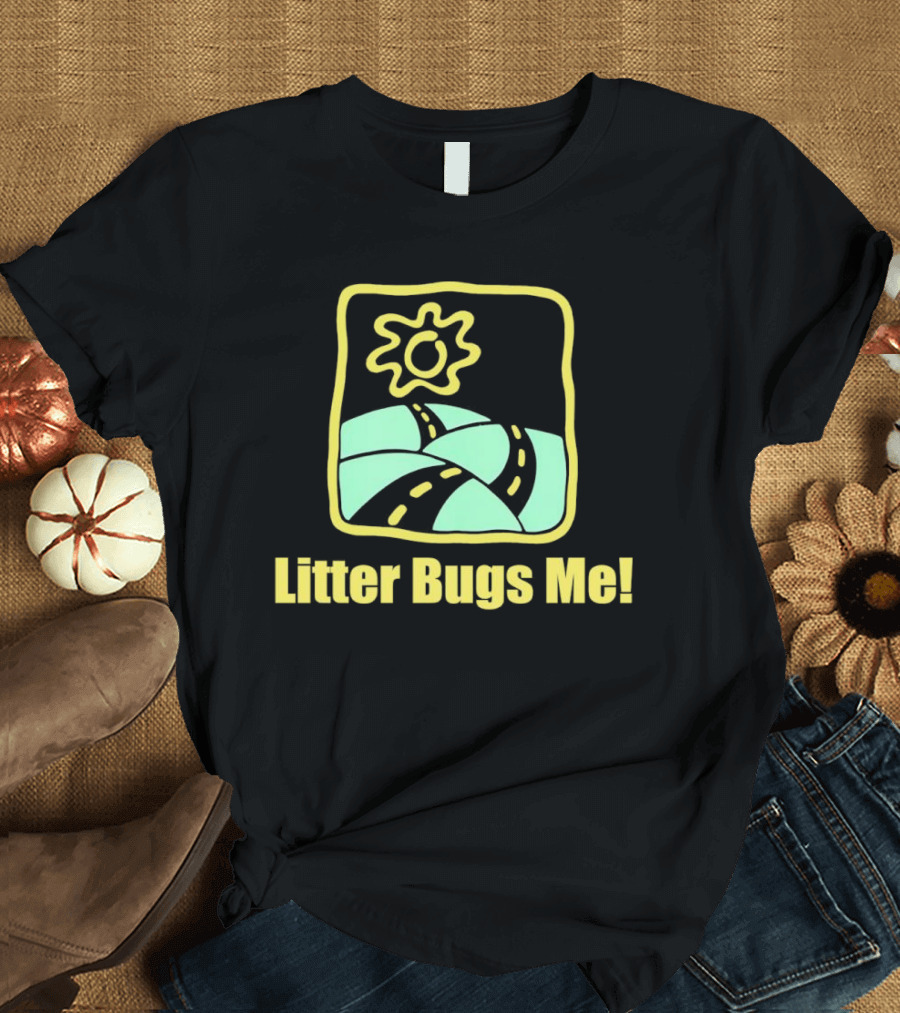 Litter Bugs Me Sunny Road Eco-Friendly Message T-Shirt