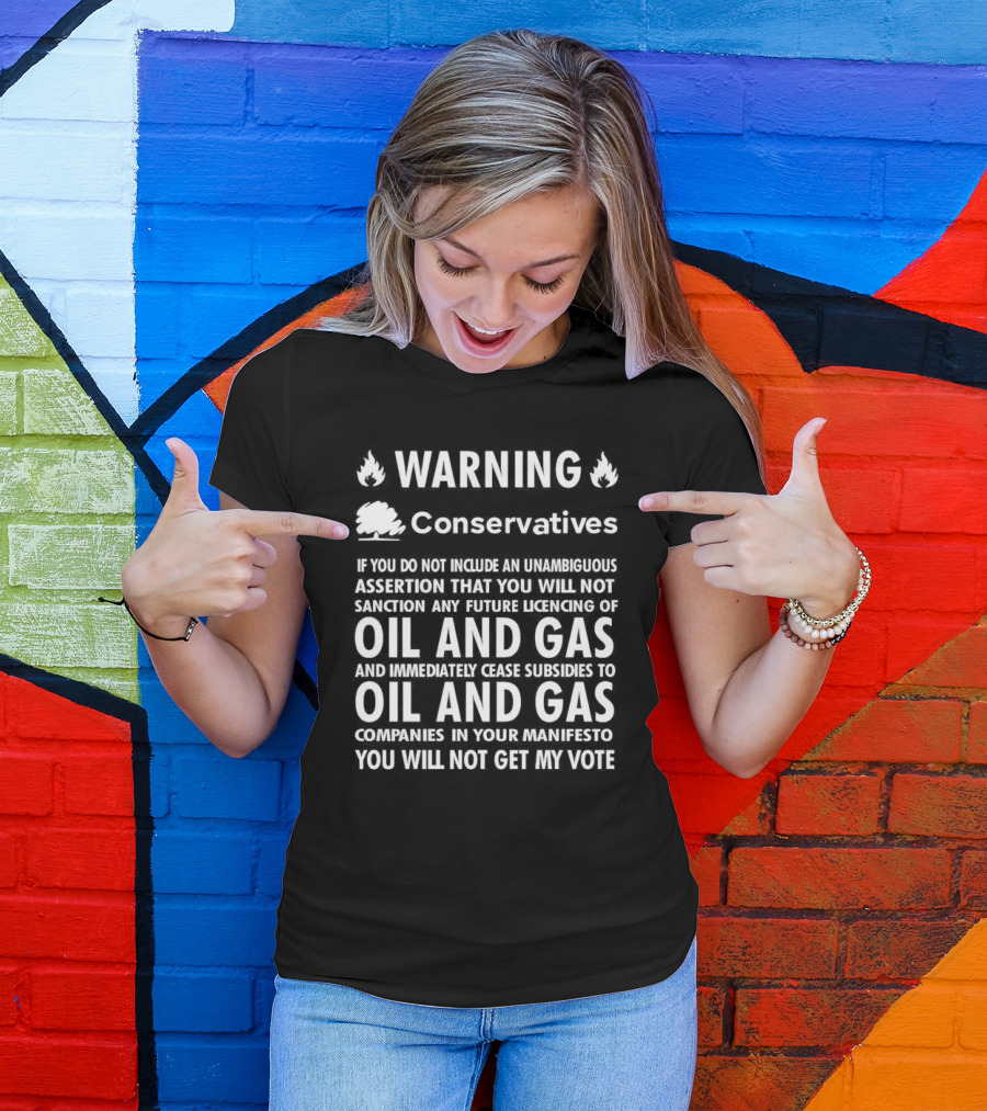 Warning Conservatives Manifesto Oil And Gas Licencing And Subsidies Cease T-Shirt