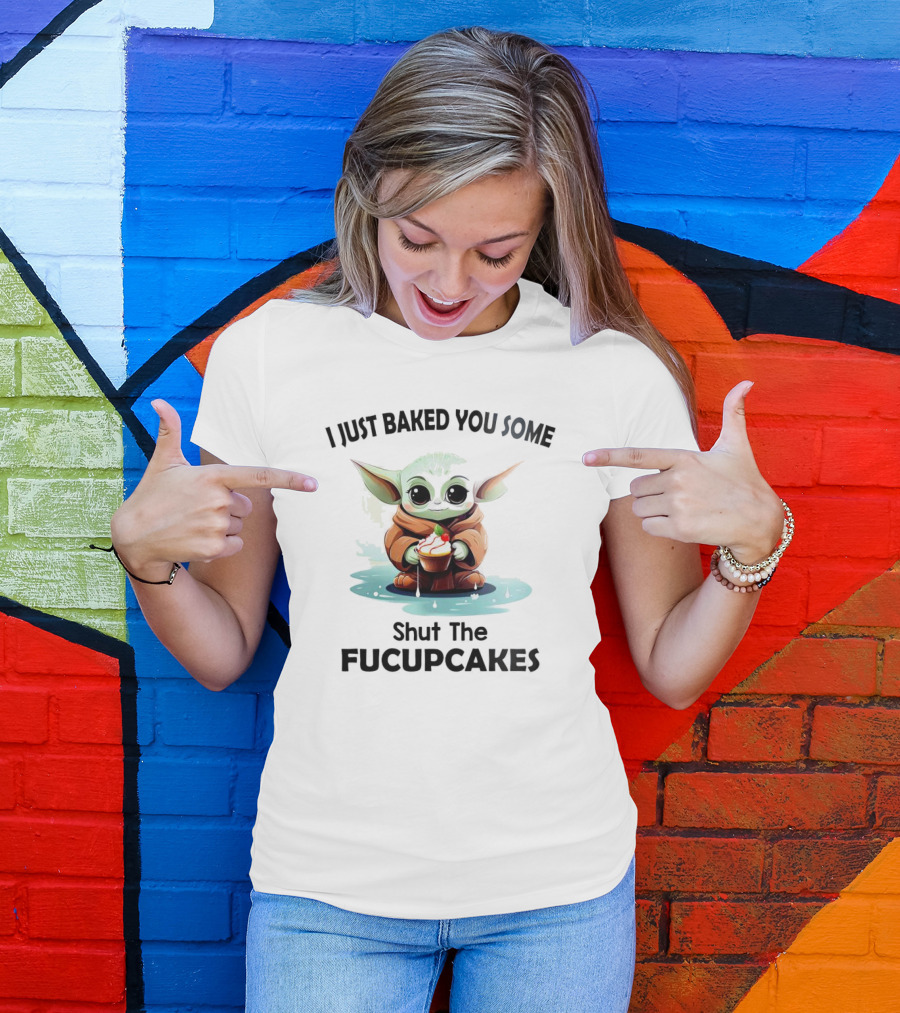 Baby Yoda I Just Baked You Some Shut The Fucupcakes T-Shirt