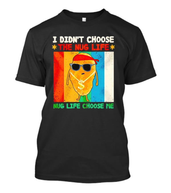 I Didn't Choose The Nug Life Nug Life Choose Me Chicken Nugget With Sunglasses And Dollar Necklace T-Shirt