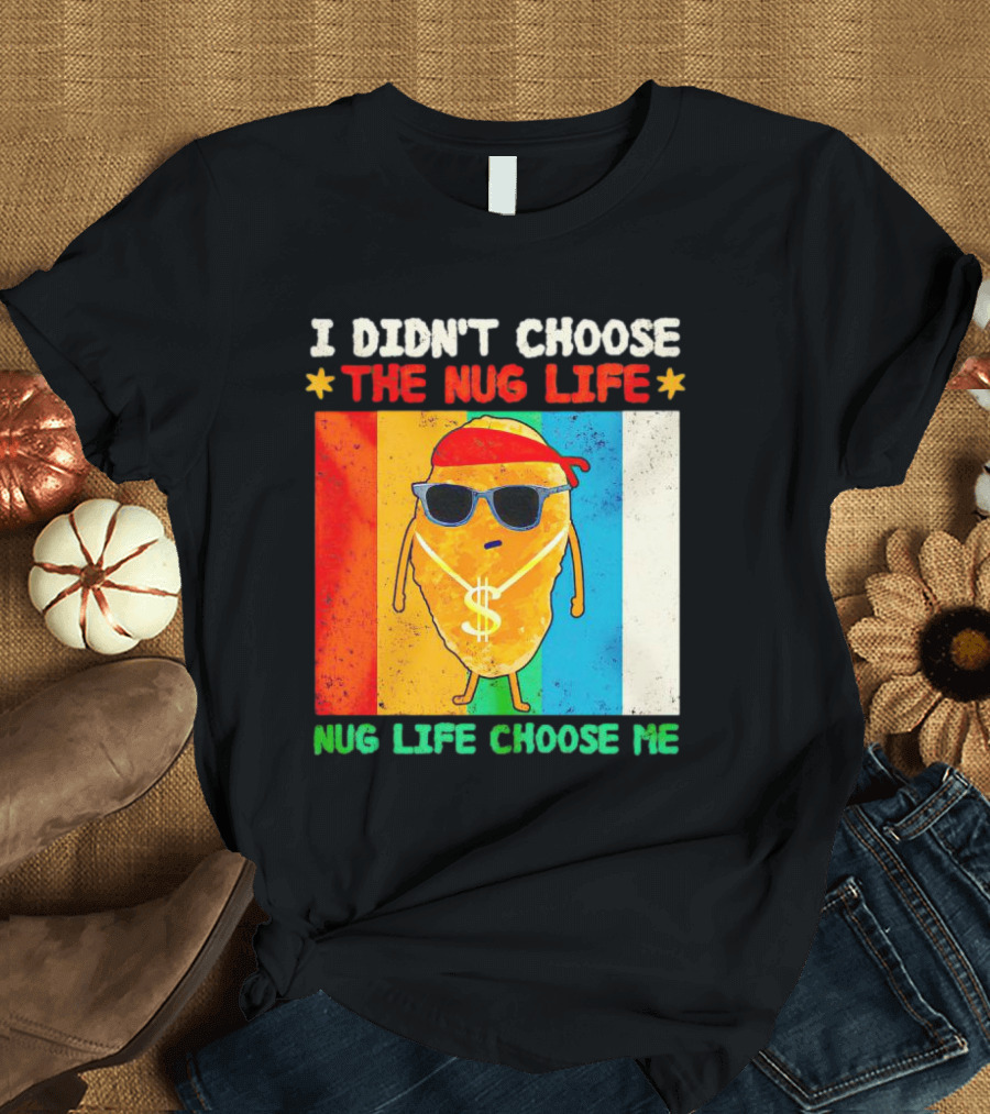 I Didn't Choose The Nug Life Nug Life Choose Me Chicken Nugget With Sunglasses And Dollar Necklace T-Shirt