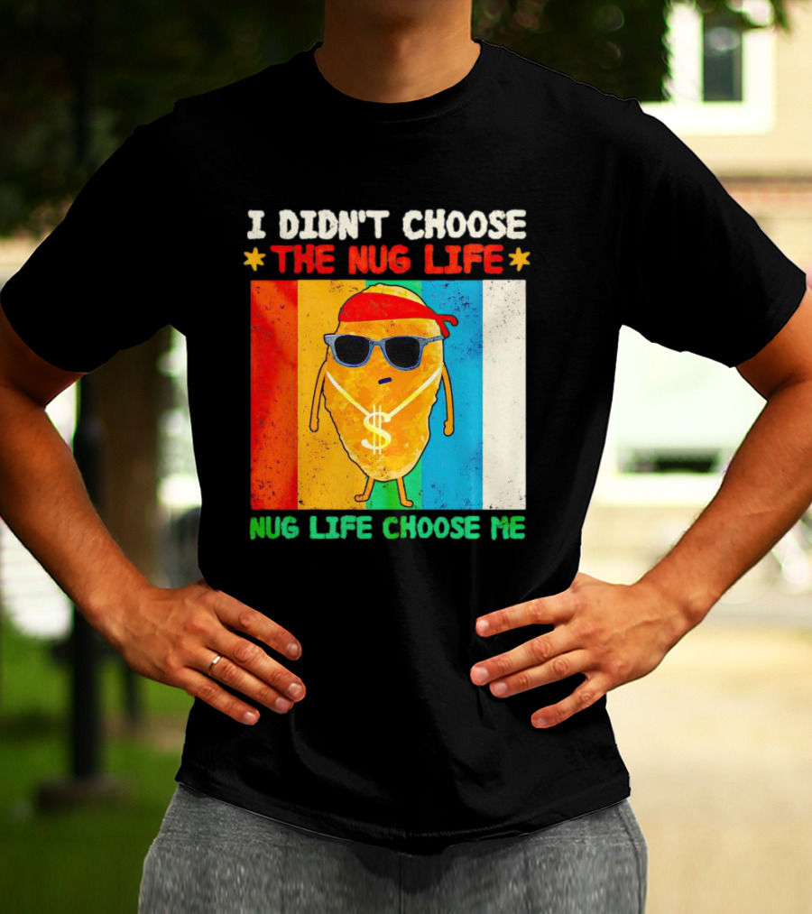I Didn't Choose The Nug Life Nug Life Choose Me Chicken Nugget With Sunglasses And Dollar Necklace T-Shirt