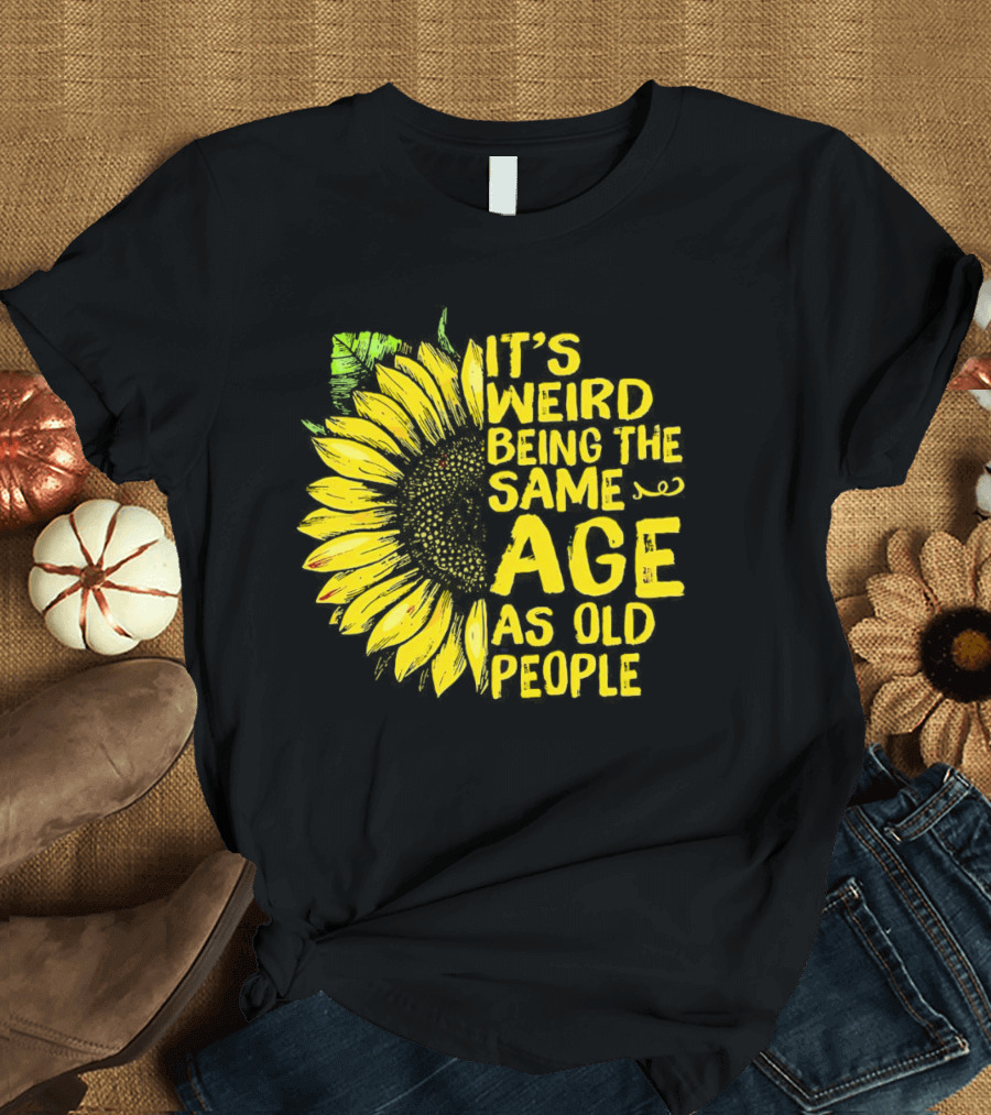 Sunflower It's Weird Being The Same Age As Old People Vintage Humor T-Shirt
