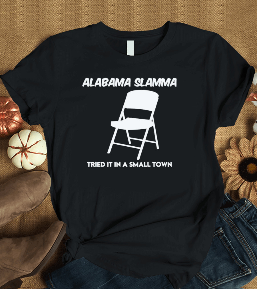 Alabama Slamma Tried It In A Small Town Folding Chair T-Shirt