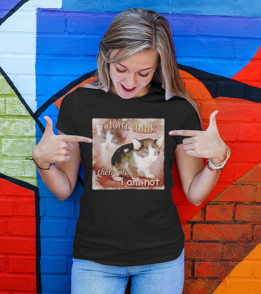 I Don't Think Therefore I Am Not Cat Kitten Image T-Shirt