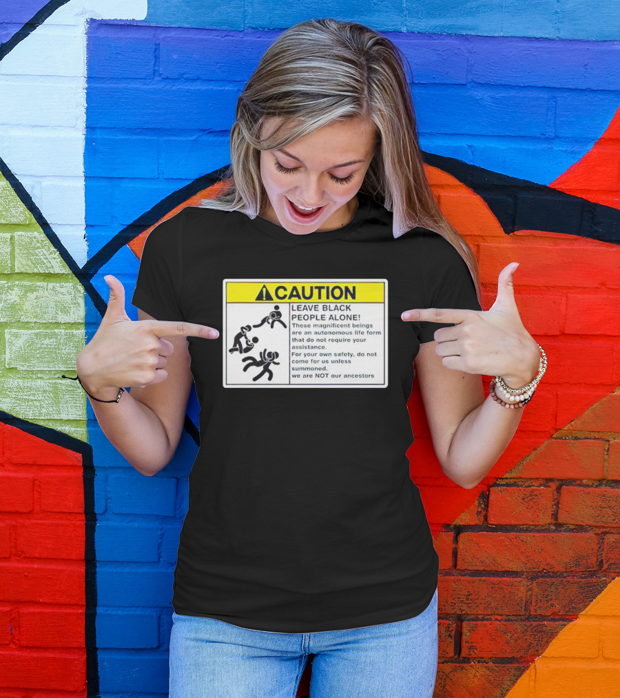 Caution Leave Black People Alone Warning Sign Autonomous Life Form Safety T-Shirt