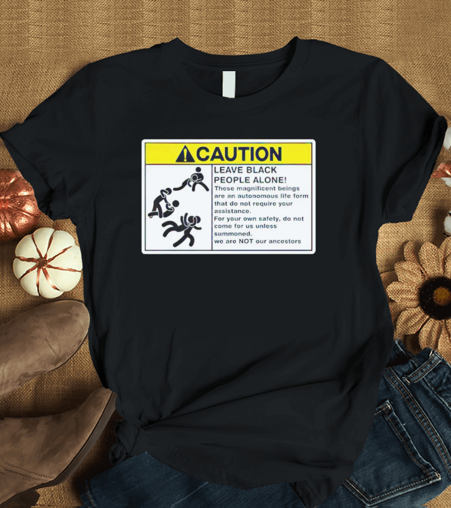 Caution Leave Black People Alone Warning Sign Autonomous Life Form Safety T-Shirt