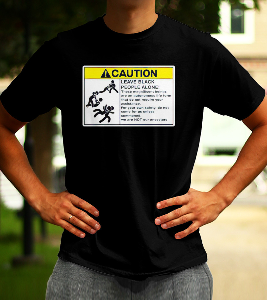 Caution Leave Black People Alone Warning Sign Autonomous Life Form Safety T-Shirt