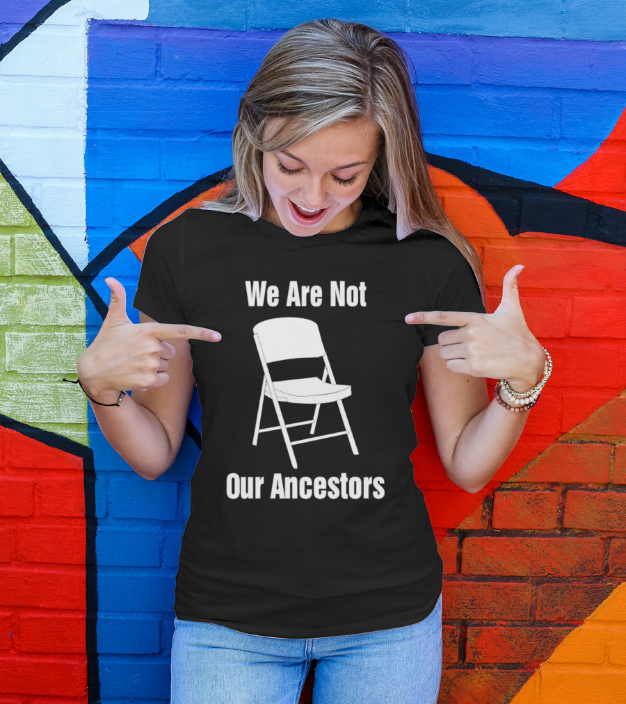 We Are Not Our Ancestors Folding Chair T-Shirt
