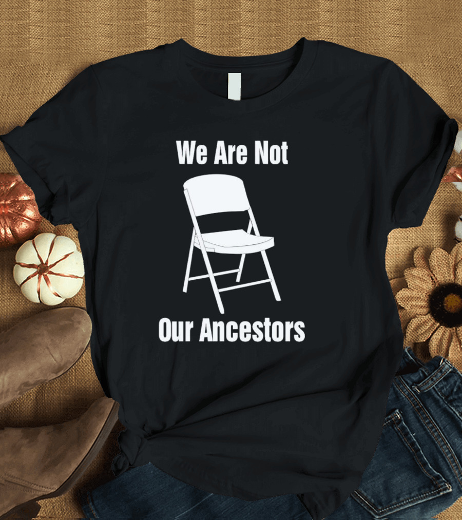 We Are Not Our Ancestors Folding Chair T-Shirt