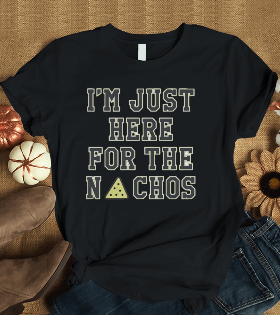 I'M JUST HERE FOR THE N▲CHOS T-Shirt