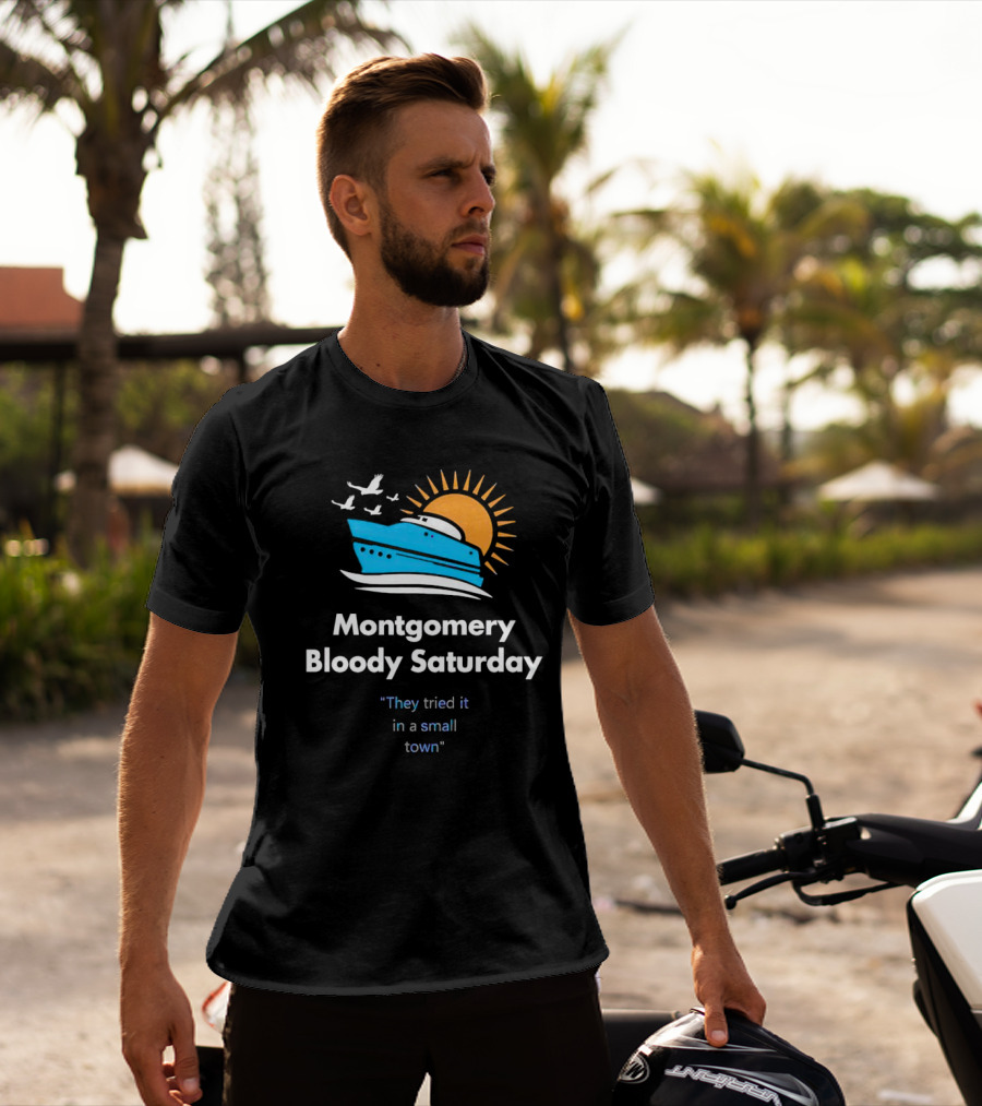 Montgomery Bloody Saturday They Tried It In A Small Town Boat And Sun T-Shirt