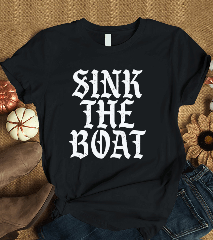 Sink The Boat Bold Gothic Text T-Shirt