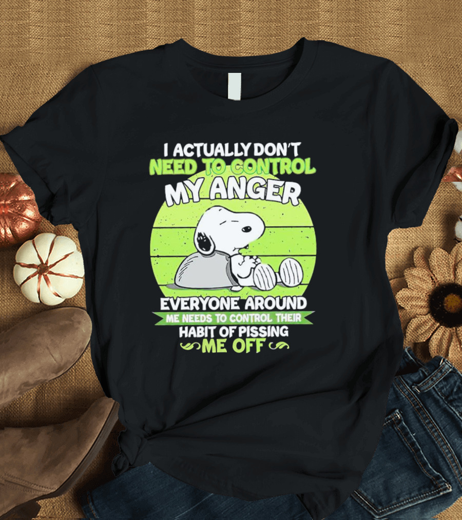 Snoopy I Actually Don’t Need To Control My Anger Everyone Around Me Needs To Control Their Habit Of Pissing Me Off T-Shirt