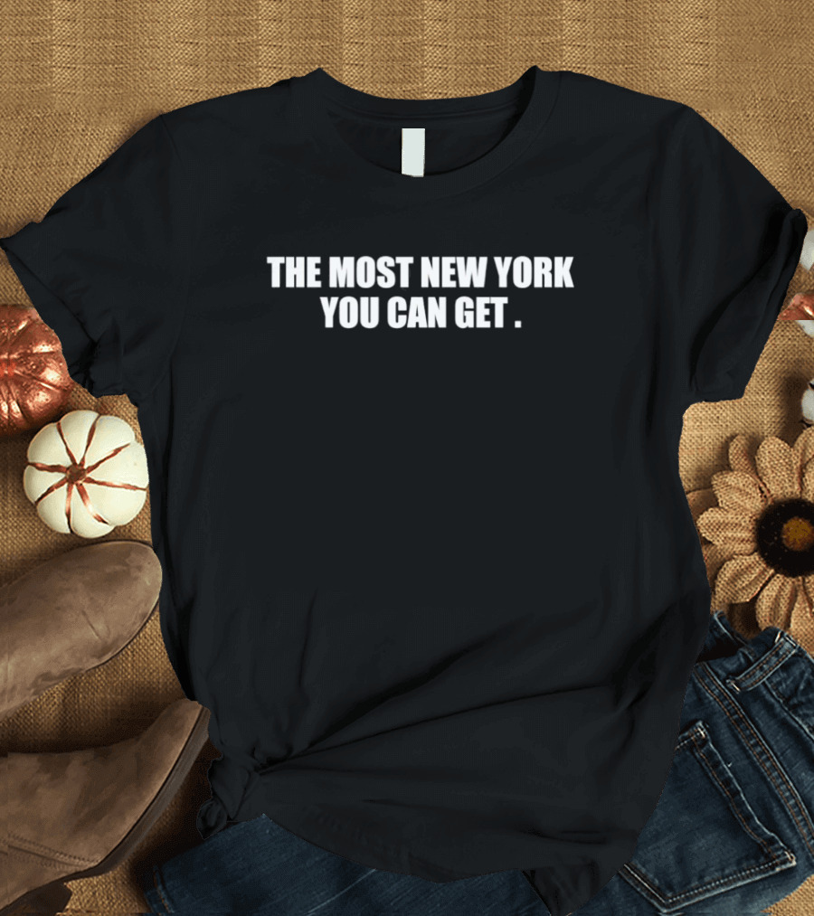 The Most New York You Can Get T-Shirt