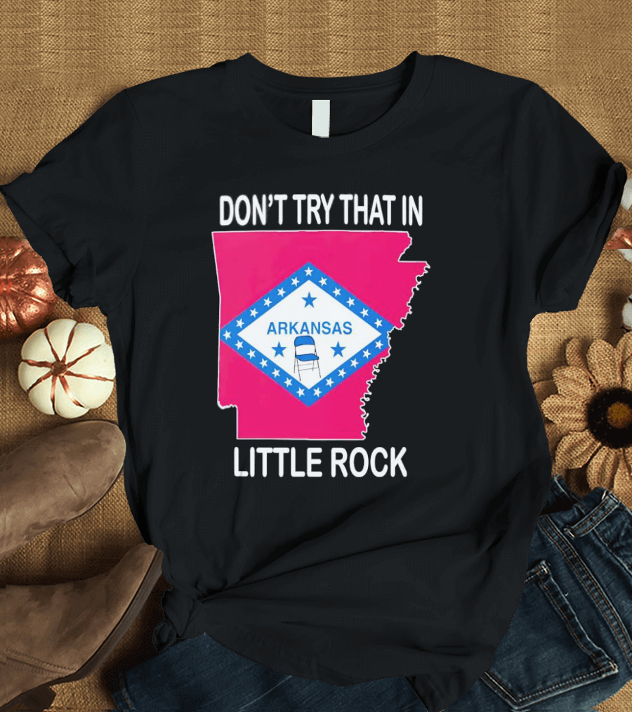 Don’t Try That In Little Rock Arkansas Flag Folding Chair T-Shirt