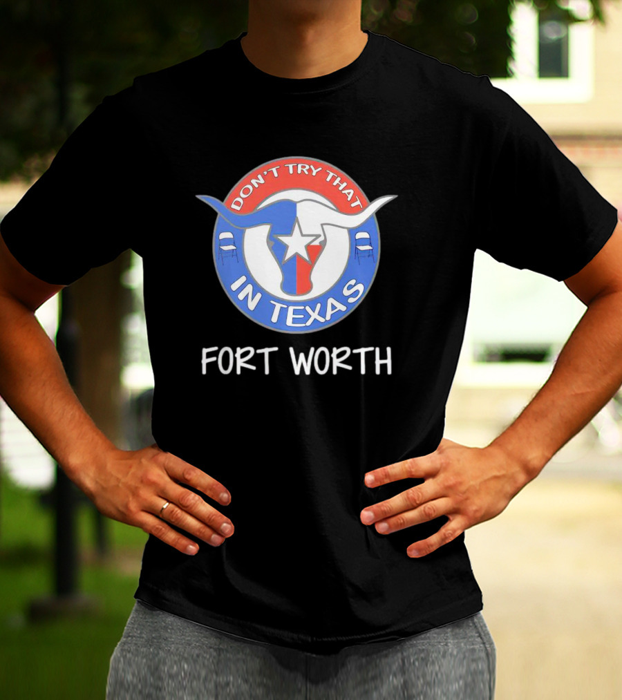 Don't Try That In Texas Longhorn Star Fort Worth T-Shirt