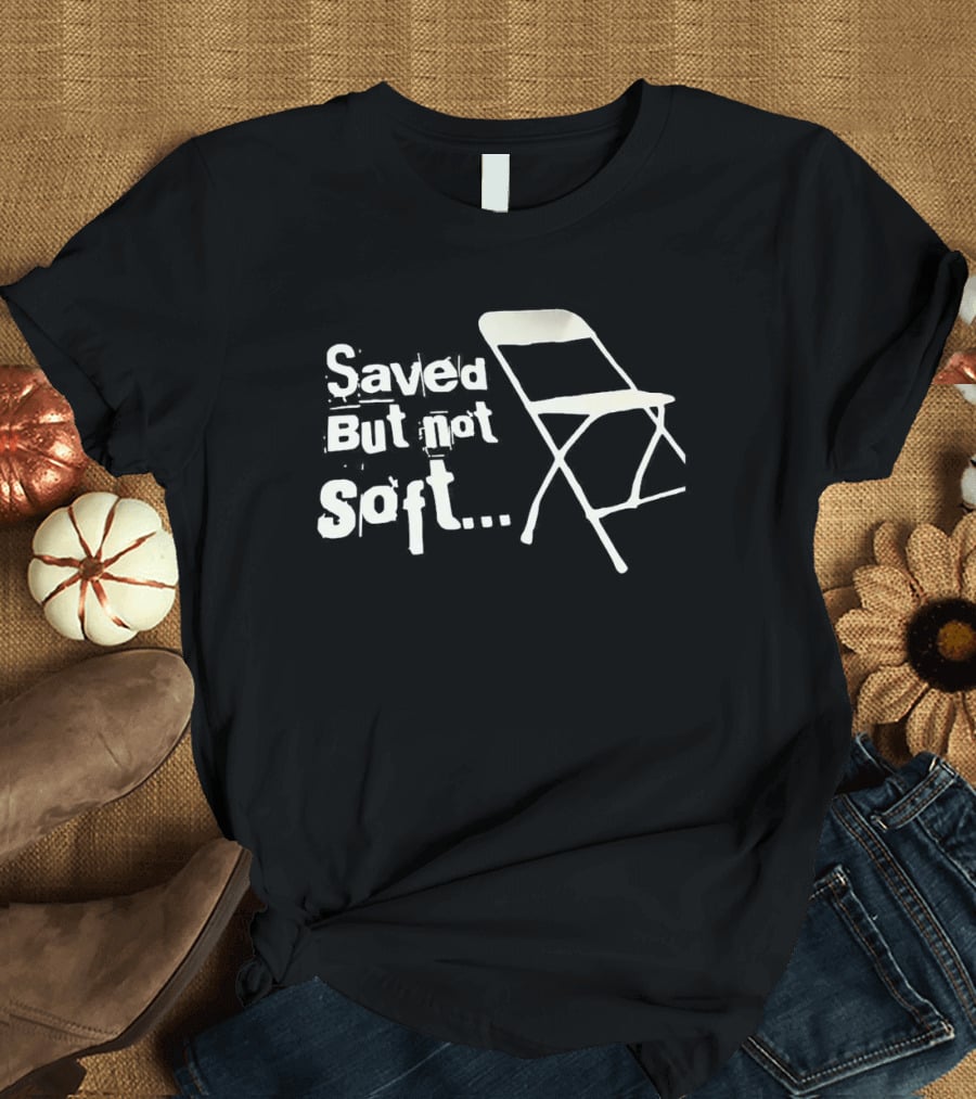 Saved But Not Soft Folding Chair T-Shirt