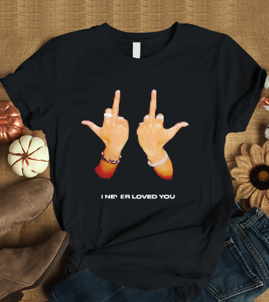 I NEVER LOVED YOU Middle Finger Gesture T-Shirt