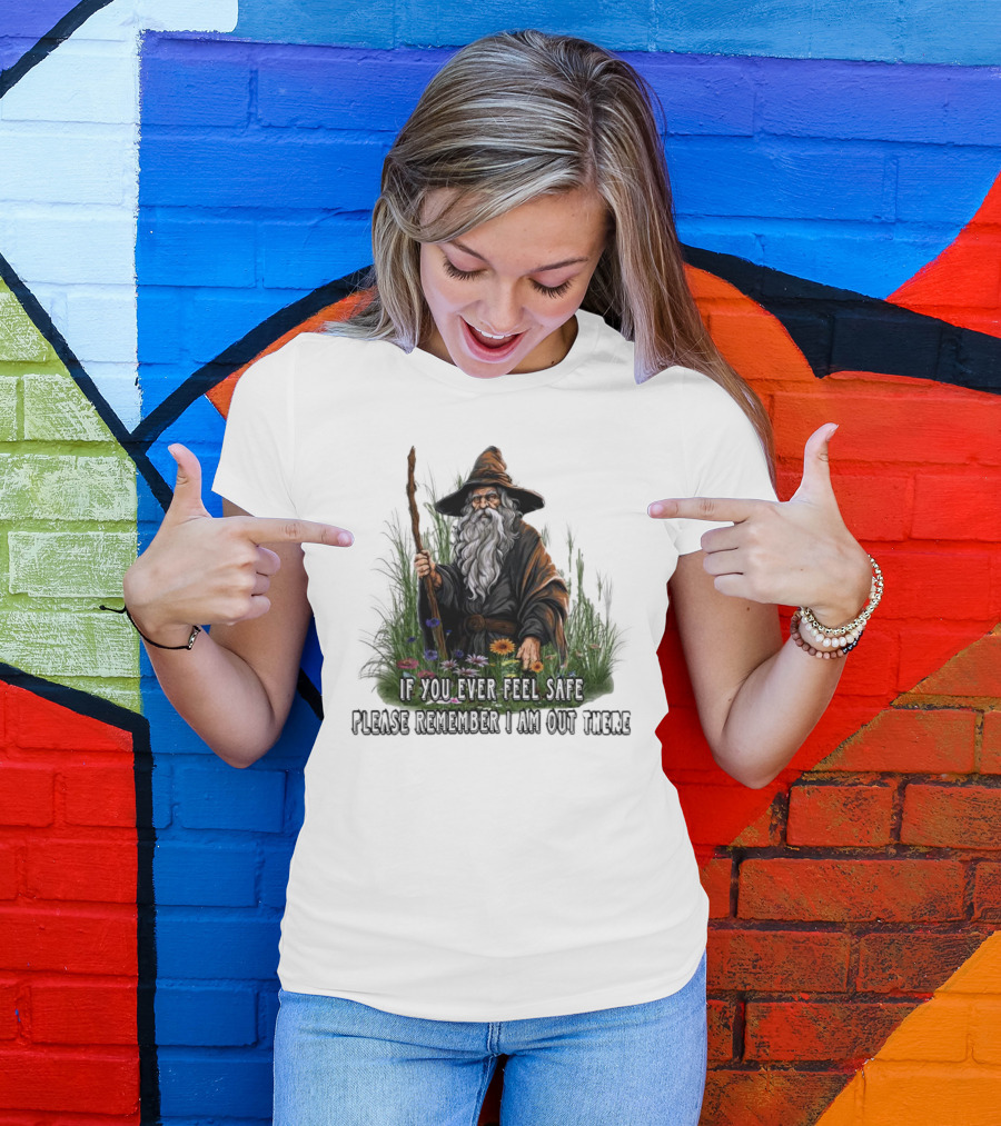 If You Ever Feel Safe Please Remember I Am Out There Wizard In Nature T-Shirt
