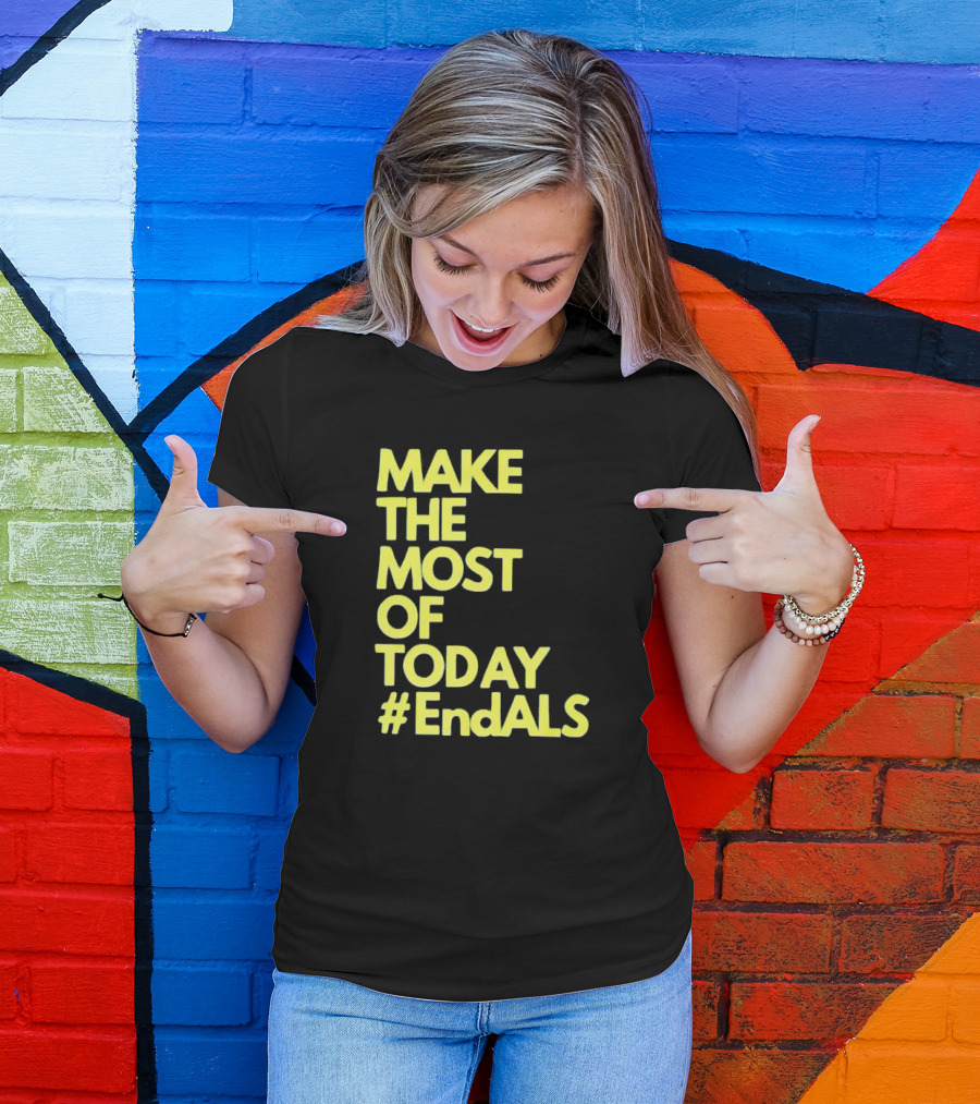 Make The Most Of Today #EndALS T-Shirt