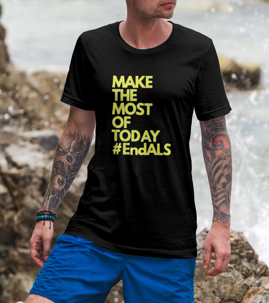 Make The Most Of Today #EndALS T-Shirt