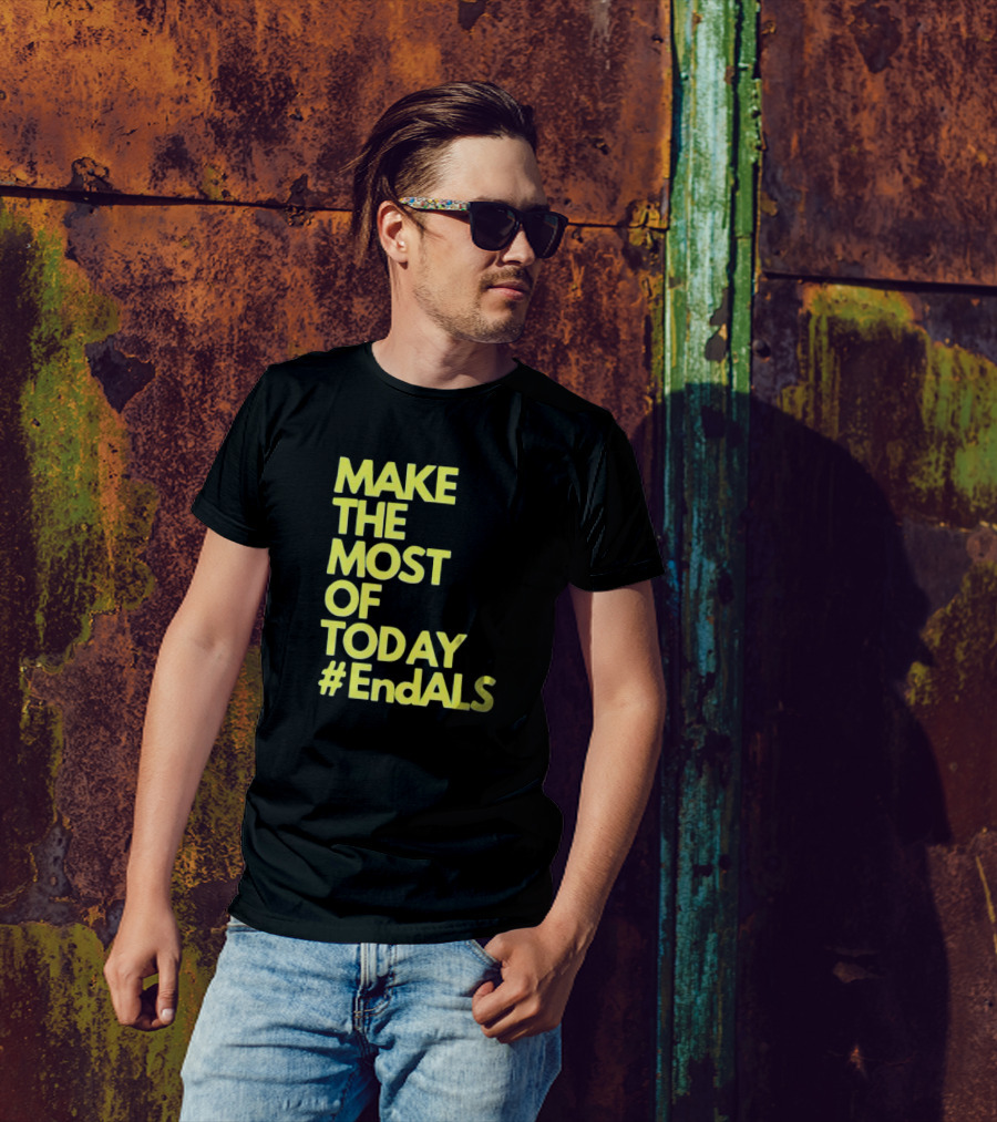 Make The Most Of Today #EndALS T-Shirt