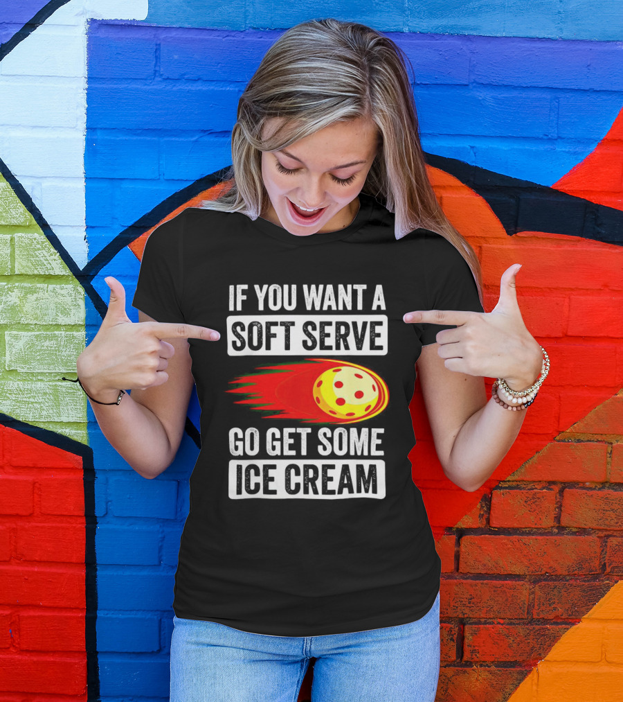 If You Want A Soft Serve Go Get Some Ice Cream Pickleball Theme With Ball T-Shirt