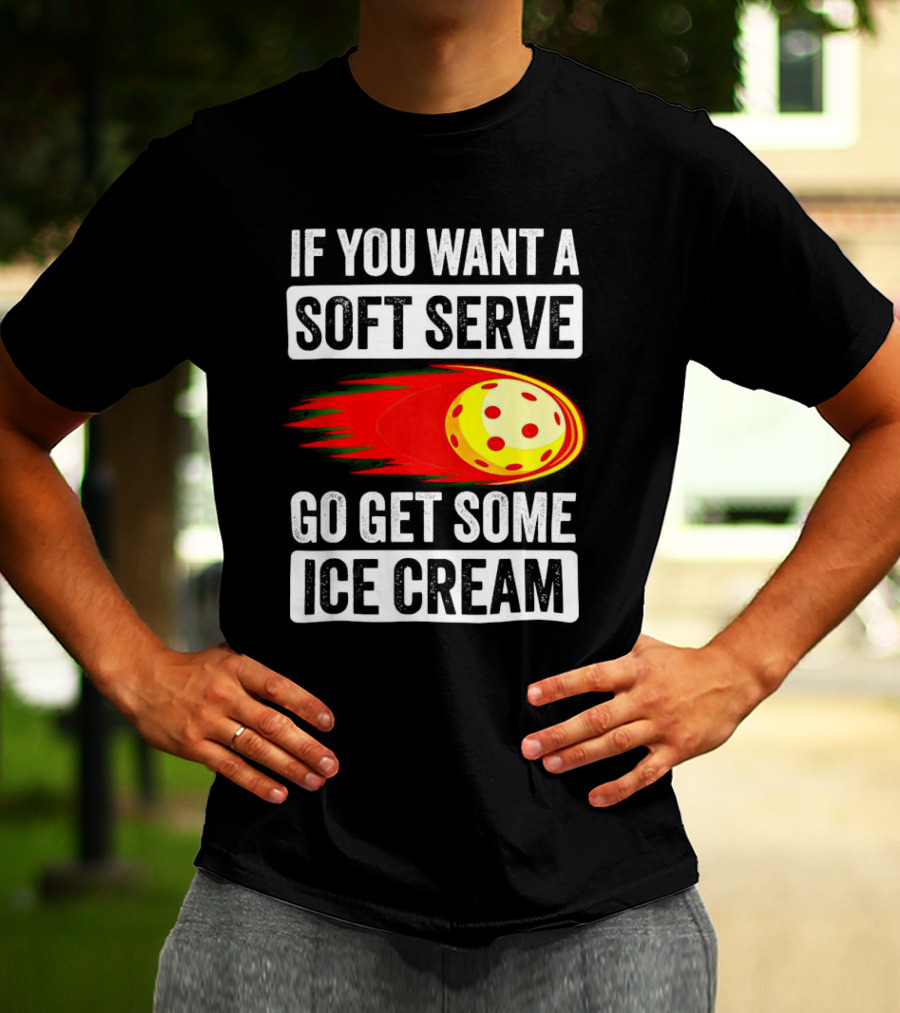 If You Want A Soft Serve Go Get Some Ice Cream Pickleball Theme With Ball T-Shirt