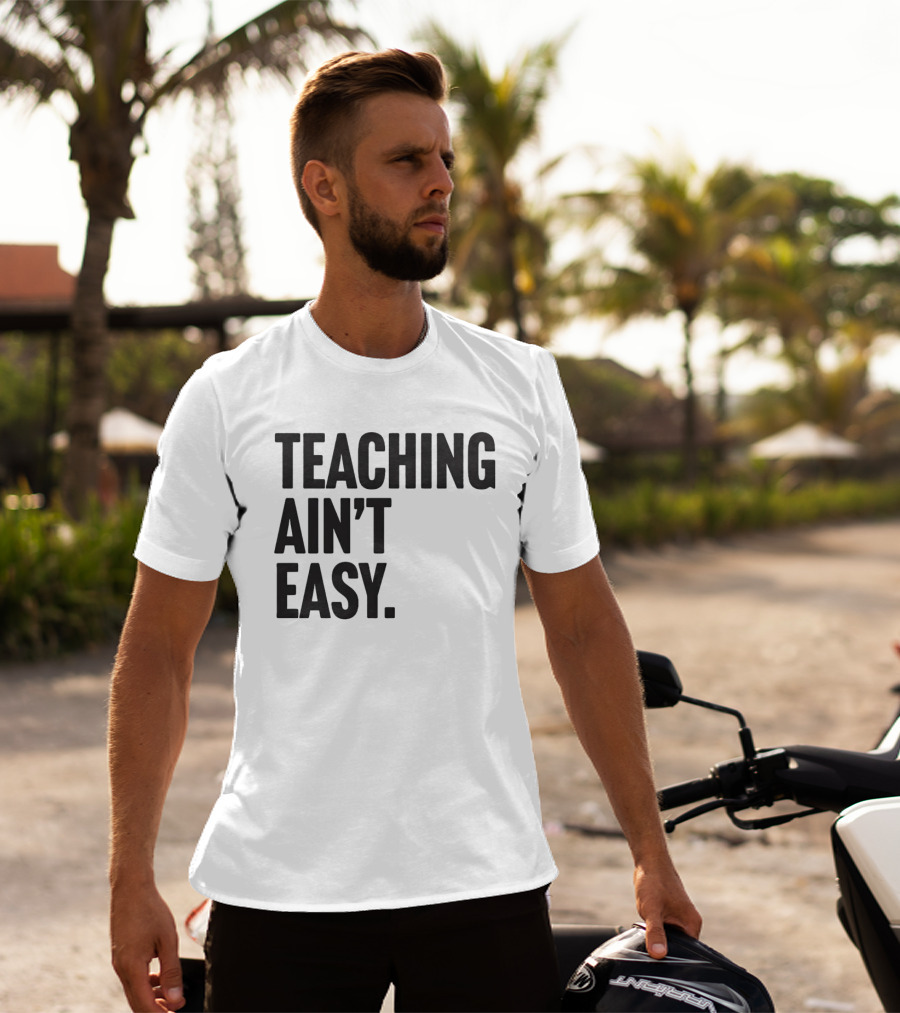 Teaching Ain’t Easy T-Shirt