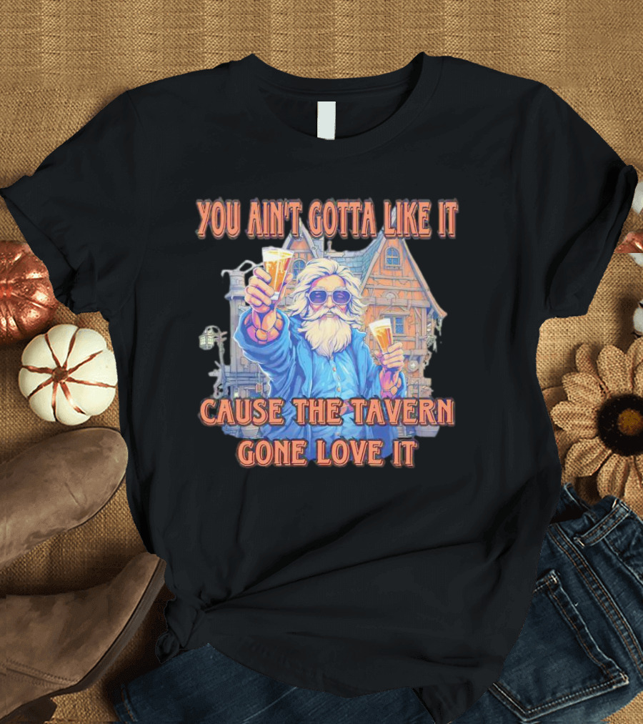You Ain't Gotta Like It Cause The Tavern Gone Love It Vintage Santa Cheers House T-Shirt