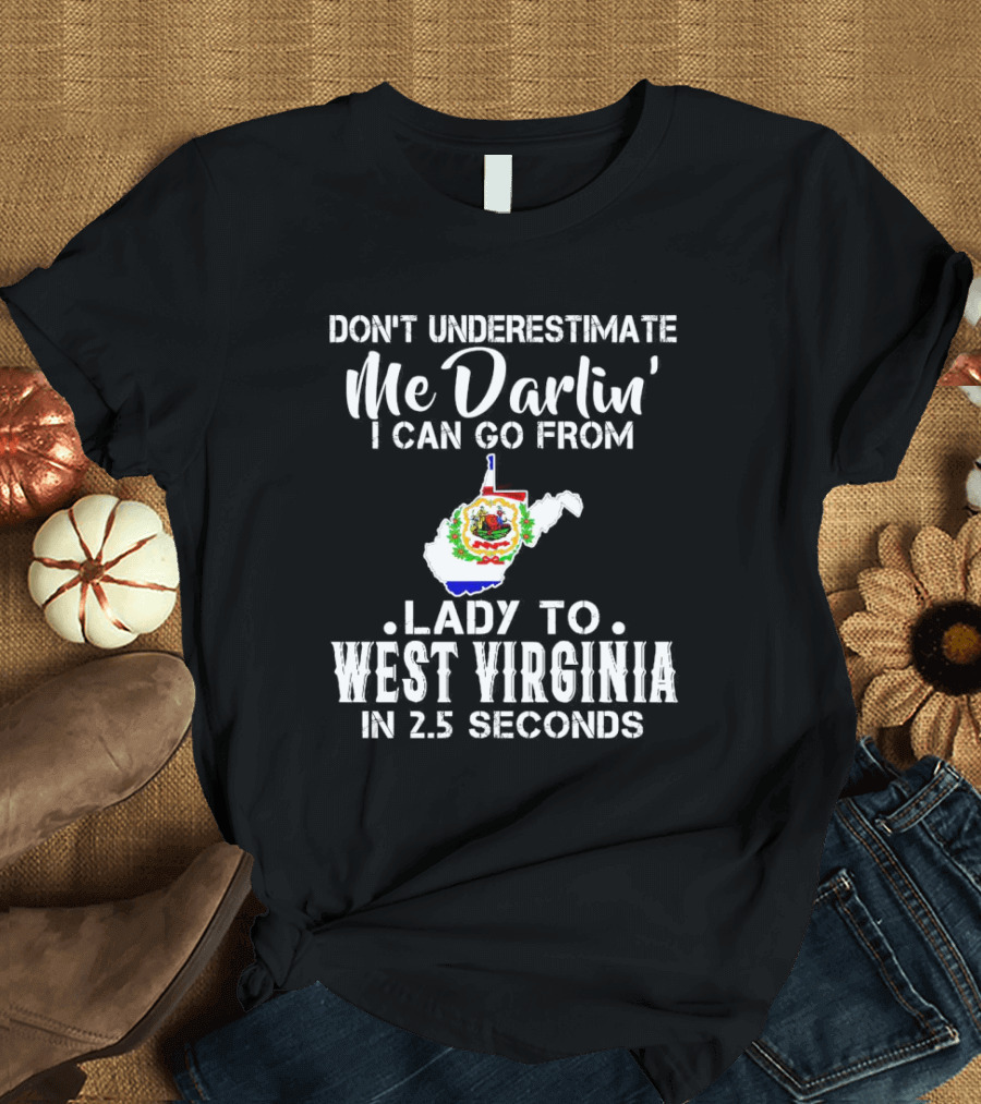 Don’t Underestimate Me Darlin' I Can Go From Lady To West Virginia In 2.5 Seconds T-Shirt