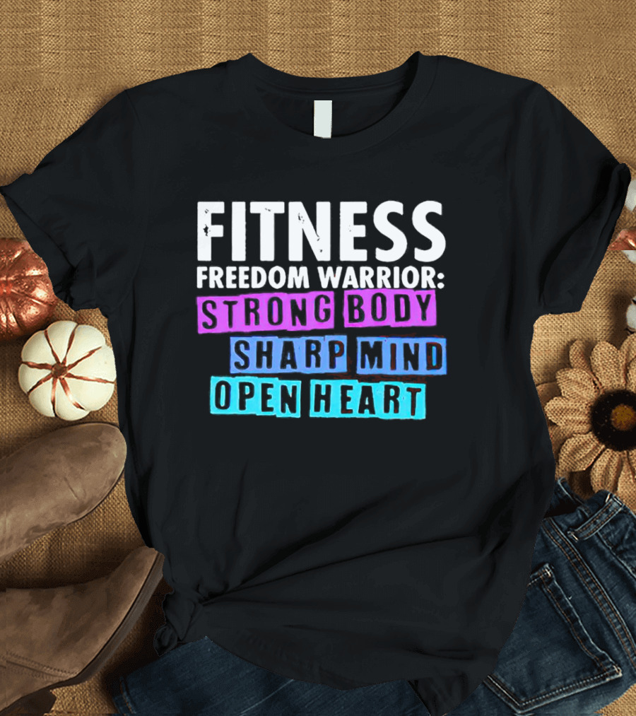 FITNESS FREEDOM WARRIOR STRONG BODY SHARP MIND OPEN HEART T-Shirt